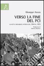 Verso la fine del PCI. La lotta ideologica interna dal 1944 al 1972 libro