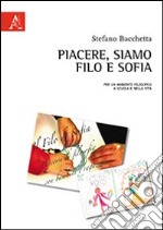 Piacere, siamo Filo e Sofia. Per un ambiente filosofico a scuola e nella vita libro