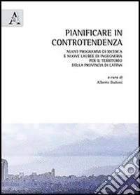 Pianificare in controtendenza. Nuovi programmi di ricerca e nuove lauree di ingegneria per il territorio della provincia di Latina libro