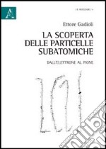 La scoperta delle particelle subatomiche. Dall'elettrone al pione libro