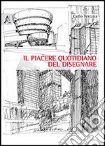 Il piacere quotidiano del disegnare. Ediz. illustrata libro