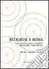 Religioni a Roma. Insediamenti centrali e periferici per antichi e nuovi abitanti libro