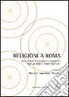 Religioni a Roma. Insediamenti centrali e periferici per antichi e nuovi abitanti libro di Macioti M. I. (cur.)