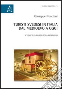 Turisti svedesi in Italia dal medioevo a oggi. Stereotipi sugli italiani a confronto libro