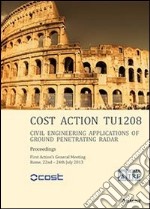 Cost action TUI208. Civil engineering applications of ground penetrating radar. First action's general meeting (Roma, 22-24 luglio 2013) libro