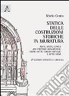 Statica delle costruzioni storiche in muratura. Archi, volte, cupole, architetture monumentali, edifici sotto carichi verticali e sotto sisma libro