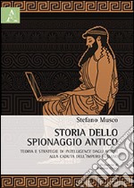 Storia dello spionaggio antico. Teoria e strategie di intelligence dagli albori alla caduta dell'Impero romano libro