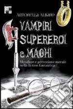 Vampiri, supereroi e maghi. Metafore e percezione morale nella fiction fantastica libro