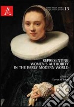 Representing women's authority in the early modern world libro