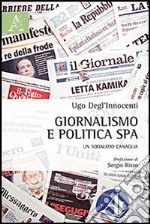 Giornalismo e politica SpA. Un sodalizio canaglia libro