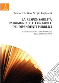La responsabilità patrimoniale e contabile dei dipendenti pubblici. E gli orientamenti giurisprudenziali della Corte dei Conti