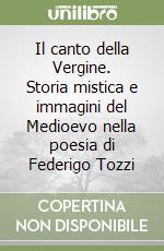 Il canto della Vergine. Storia mistica e immagini del Medioevo nella poesia di Federigo Tozzi libro
