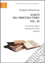 Scritti sul processo civile. Vol. 3: L'esecuzione forzata, procedimenti speciali, arbitrato