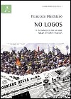 No logos. Il movimento No Global nella stampa italiana libro di Marchianò Francesco