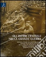 Gli imperi centrali nella grande guerra. Immagini e ricordi dal fronte dell'Alsazia. Catalogo della mostra dell'Istituto per la storia del Risorgimento italiano.... Ediz. illustrata libro