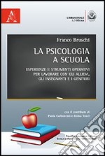 La psicologia a scuola. Esperienze e strumenti operativi per lavorare con gli allievi, gli insegnanti e i genitori libro