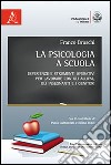 La psicologia a scuola. Esperienze e strumenti operativi per lavorare con gli allievi, gli insegnanti e i genitori libro