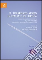 Il trasporto aereo in Italia e in Europa. Problematiche e prospettive. Atti del Convegno (Camera dei Deputati, 6 febbario 2013) libro