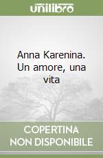 Anna Karenina. Un amore, una vita libro