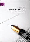 Il falso in bilancio. Aspetti economico-aziendali e giuridici libro di Cellini Valerio