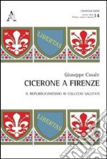 Cicerone a Firenze. Il repubblicanesimo di Coluccio Salutati libro