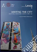 Writing the city. Scrivere la città. Graffitismo, immaginario urbano e street art libro