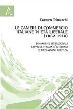 Le camere di commercio italiane in età liberale (1862-1910). Dinamiche istituzionali, rappresentanza d'interessi e mediazione politica libro