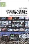 Opinione pubblica e politica estera. Leader, mass media e personalizzazione libro di Turato Fabio