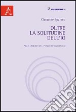 Oltre la solitudine dell'Io. Alle origini del pensiero dialogico