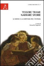 Tessere trame, narrare storie. Le donne e la scrittura per l'infanzia libro