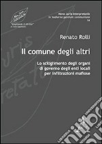 Il comune degli altri. Lo scioglimento degli organi di governo degli enti locali per infiltrazioni mafiose libro