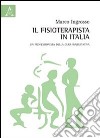Il fisioterapista in Italia. Un professionista della cura riabilitativa libro