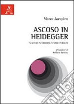 Ascoso in Heidegger. Sentieri interrotti, strade perdute