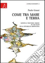 Come tra mare e terra. Confini e frontiere urbane in uno slum della Repubblica Dominicana libro