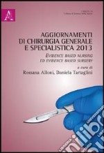 Aggiornamenti di chirurgia generale e specialistica 2013. Evidence based nursing ed evidence based surgery libro