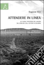 Attendere in linea. Le nuove frontiere del lavoro nel caso dei call center in Calabria libro