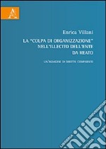 La «colpa di organizzazione» nell'illecito dell'ente da reato. Un'indagine di diritto comparato libro