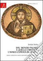 Dal mondo pagano a quello cristiano. L'imago clipeata (IV-IX sec.). Mosaici e affreschi nel contesto archeologico-artistico mediterraneo. Ediz. illustrata libro