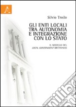 Gli enti locali tra autonomia e integrazione con lo Stato. Il modello del local government britannico libro