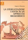 La sterilizzazione umana in un approccio biogiuridico libro