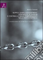 Supply chain manegement. Strumenti di analisi e controllo delle performance nelle reti d'impresa. Un'applicazione nel settore delle calzature lusso libro