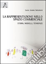 La rappresentazione nello spazio commerciale. Storia, modelli, tendenze libro