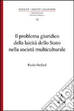 Il problema giuridico della laicità dello Stato nella società multiculturale libro