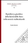 Il problema giuridico della laicità dello Stato nella società multiculturale libro