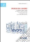 Ipotesi di lavoro. Le dinamiche, i servizi e i giudizi che cambiano il mercato del lavoro libro di Mezzanzanica M. (cur.)