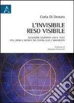 L'invisibile reso visibile. Alexandre Salzmann (1874-1934). Vita, opera e ricerca tra teatro, luce e movimento