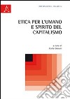 Etica per l'umano e spirito del capitalismo libro