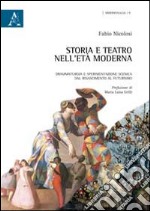 Storia e teatro nell'Età Moderna. Drammaturgia e sperimentazione scenica dal Rinascimento al Futurismo libro