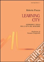 Laerning city. Aspirazioni e ideali per le città del benessere libro