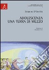 Adolescenza. Una terra di mezzo libro di D'Onofrio Ermanno